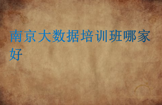 南京大數(shù)據(jù)培訓班哪家好