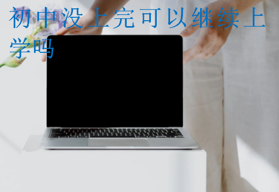 初中沒上完可以繼續(xù)上學(xué)嗎