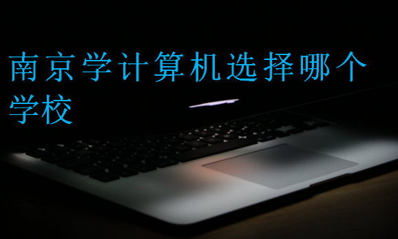 南京學計算機選擇哪個學校