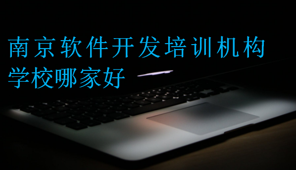 南京軟件開(kāi)發(fā)培訓(xùn)機(jī)構(gòu)學(xué)校哪家好