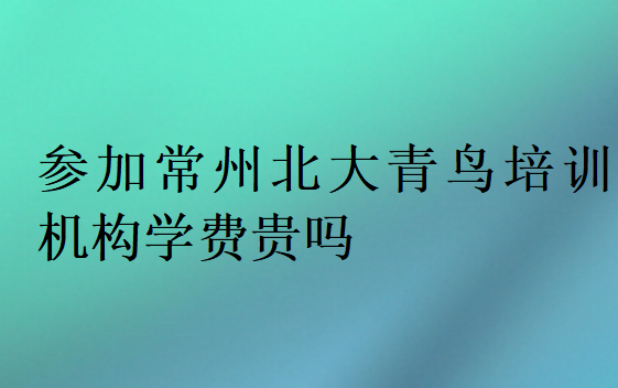 參加常州北大青鳥培訓(xùn)機構(gòu)學(xué)費貴嗎
