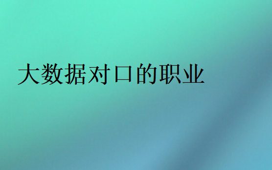 大數(shù)據(jù)就業(yè)崗位有哪些