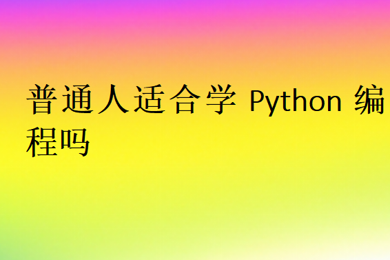 普通人適合學(xué)Python編程嗎
