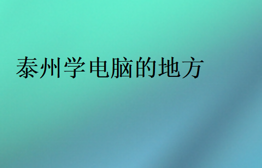 泰州學電腦的地方