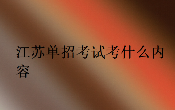 江蘇單招考試考什么內(nèi)容