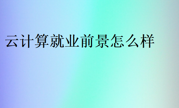 云計(jì)算就業(yè)前景怎么樣