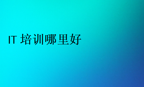 IT培訓(xùn)哪里好