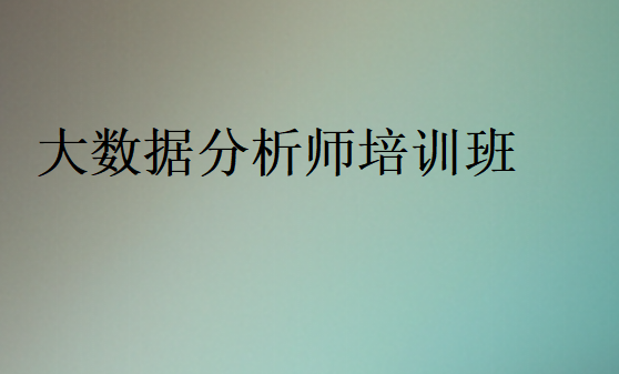 大數(shù)據(jù)分析師培訓(xùn)班排名
